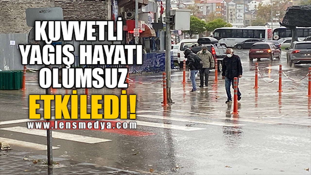 KUVVETLİ YAĞIŞ HAYATI OLUMSUZ ETKİLEDİ!