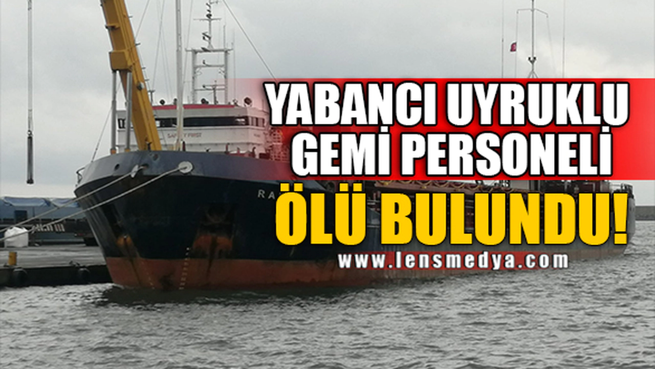 YABANCI UYRUKLU GEMİ PERSONELİ ÖLÜ BULUNDU!