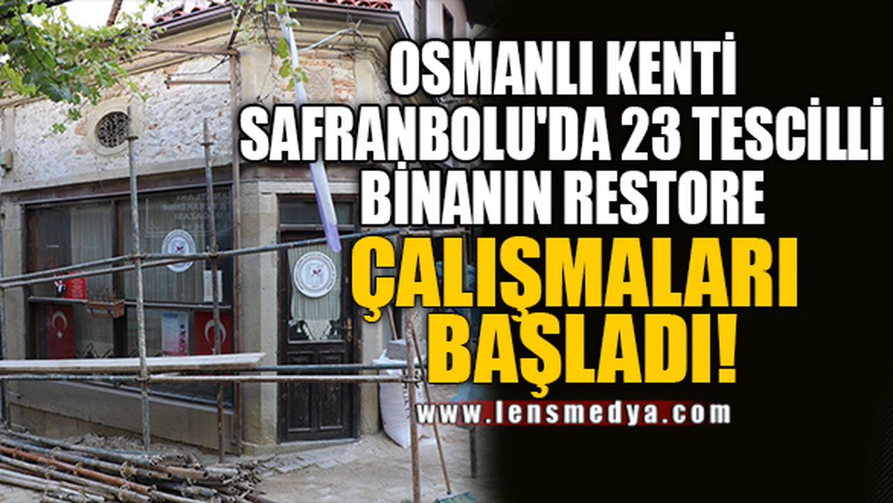OSMANLI KENTİ SAFRANBOLU'DA 23 TESCİLLİ BİNANIN RESTORE ÇALIŞMALARI BAŞLADI!