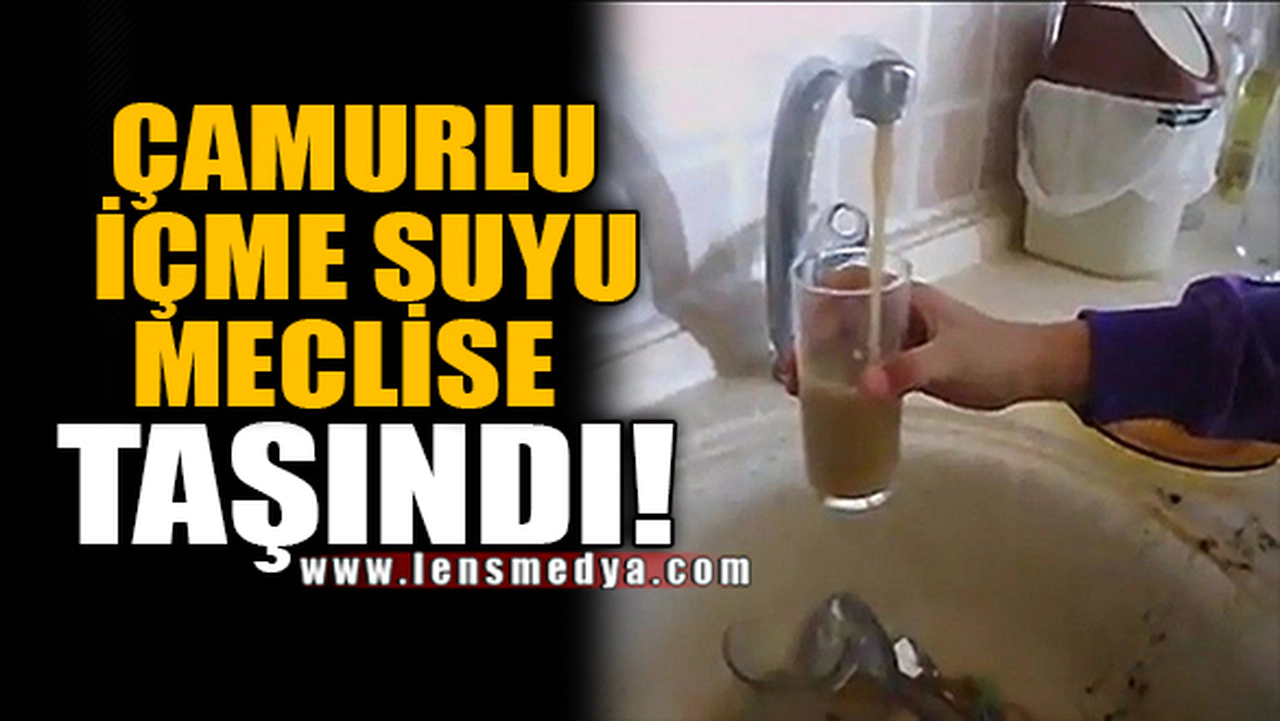 ÇAMURLU İÇME SUYU MECLİSE TAŞINDI!
