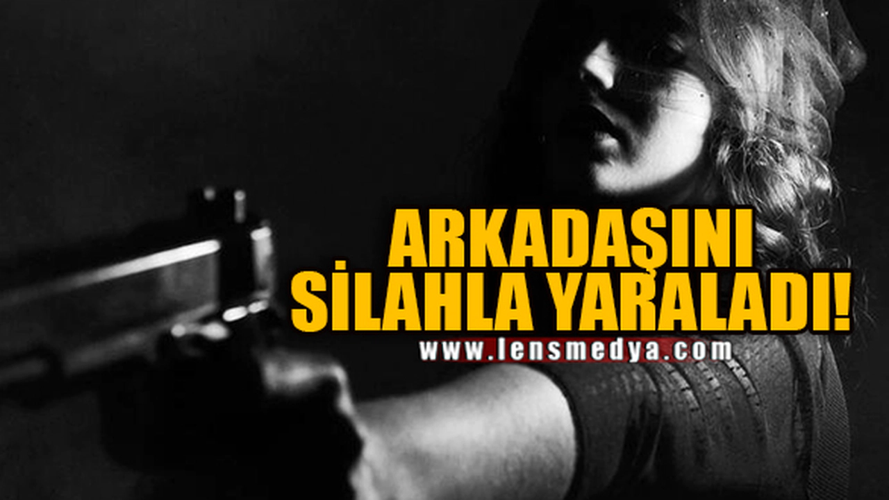 ARKADAŞINI SİLAHLA YARALADI!