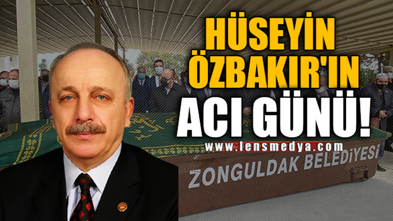 HÜSEYİN ÖZBAKIR'IN ACI GÜNÜ!
