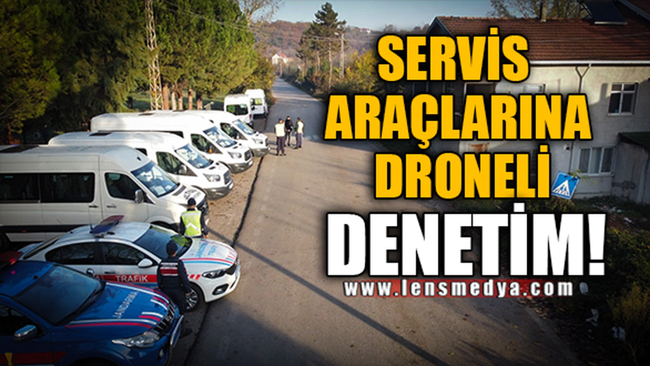 SERVİS ARAÇLARINA DRONELİ DENETİM!