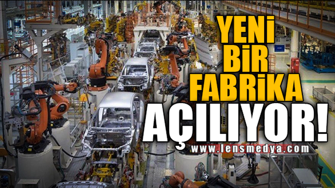 YENİ BİR FABRİKA AÇILIYOR!