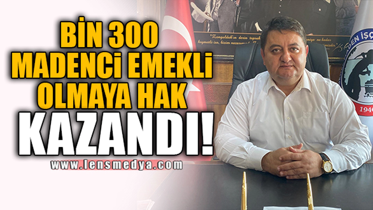BİN 300 MADENCİ EMEKLİ OLMAYA HAK KAZANDI!