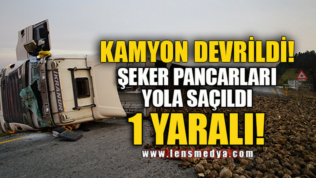 KAMYON DEVRİLDİ, ŞEKER PANCARLARI YOLA SAÇILDI: 1 YARALI!