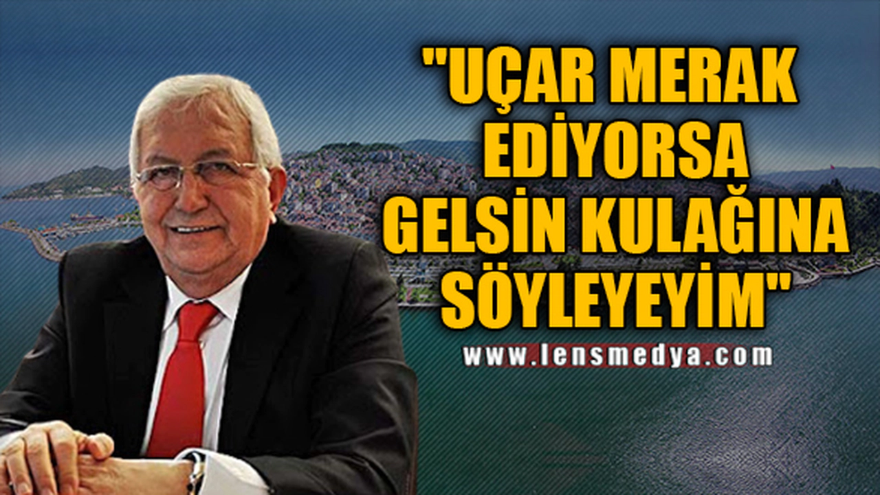 "UÇAR MERAK EDİYORSA GELSİN KULAĞINA SÖYLEYEYİM"
