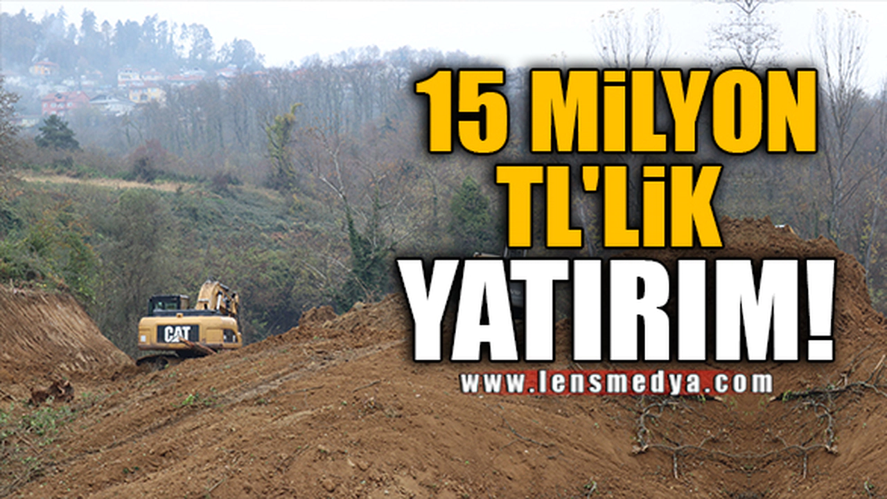 15 MİLYON TL'LİK YATIRIM!