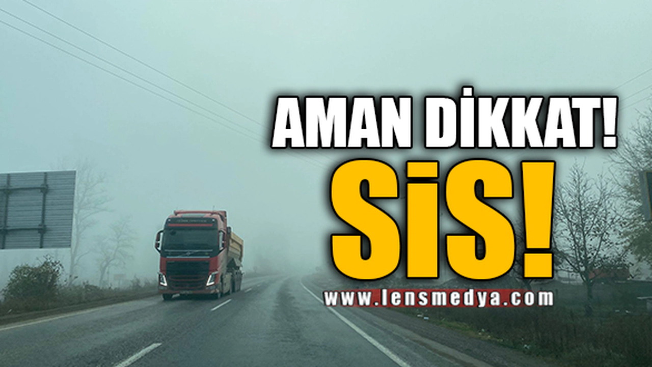 AMAN DİKKAT! SİS!