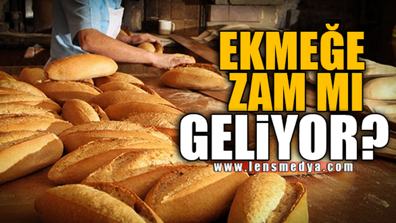 EKMEĞE ZAM MI GELİYOR!