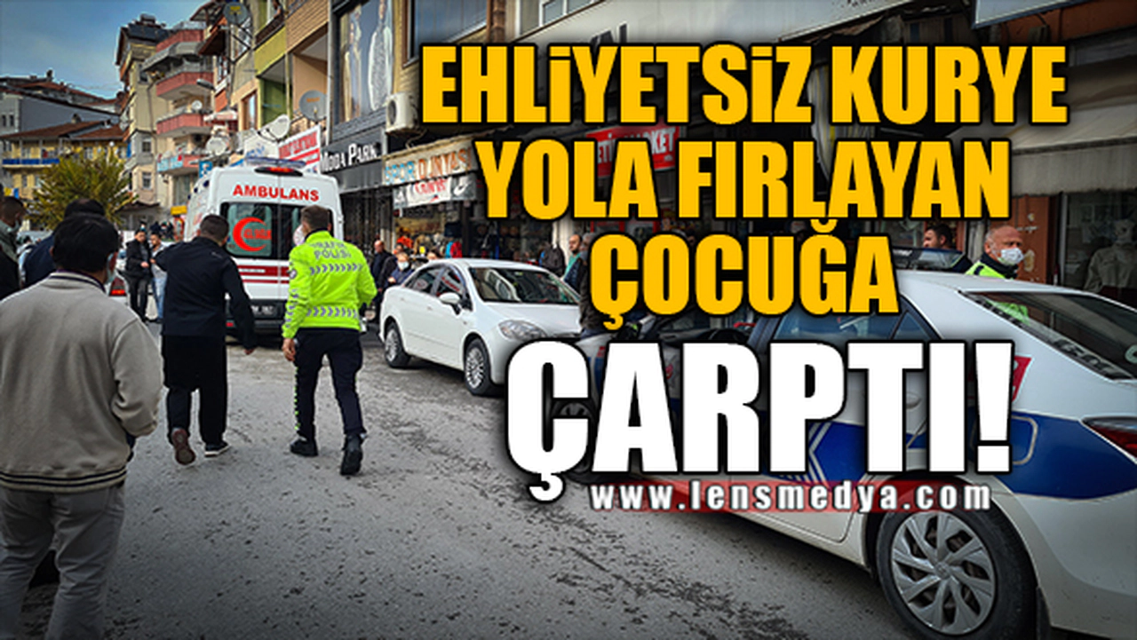 EHLİYETSİZ KURYE YOLA FIRLAYAN ÇOCUĞA ÇARPTI!