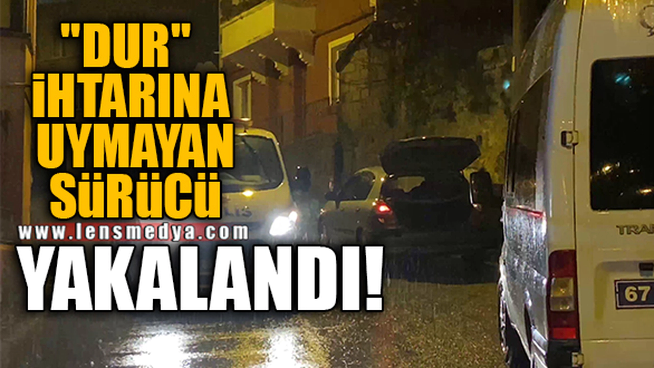 "DUR" İHTARINA UYMAYAN SÜRÜCÜ YAKALANDI!