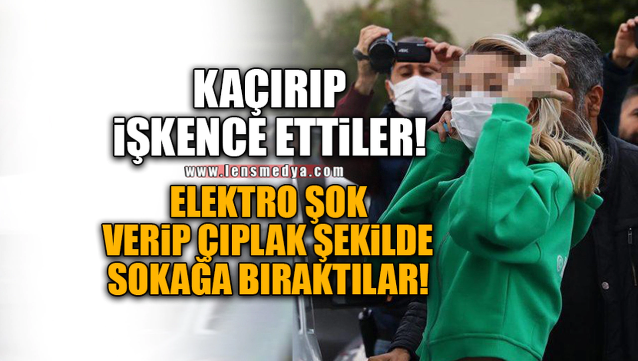 İŞKENCE YAPIP SOKAĞA ATTILAR!