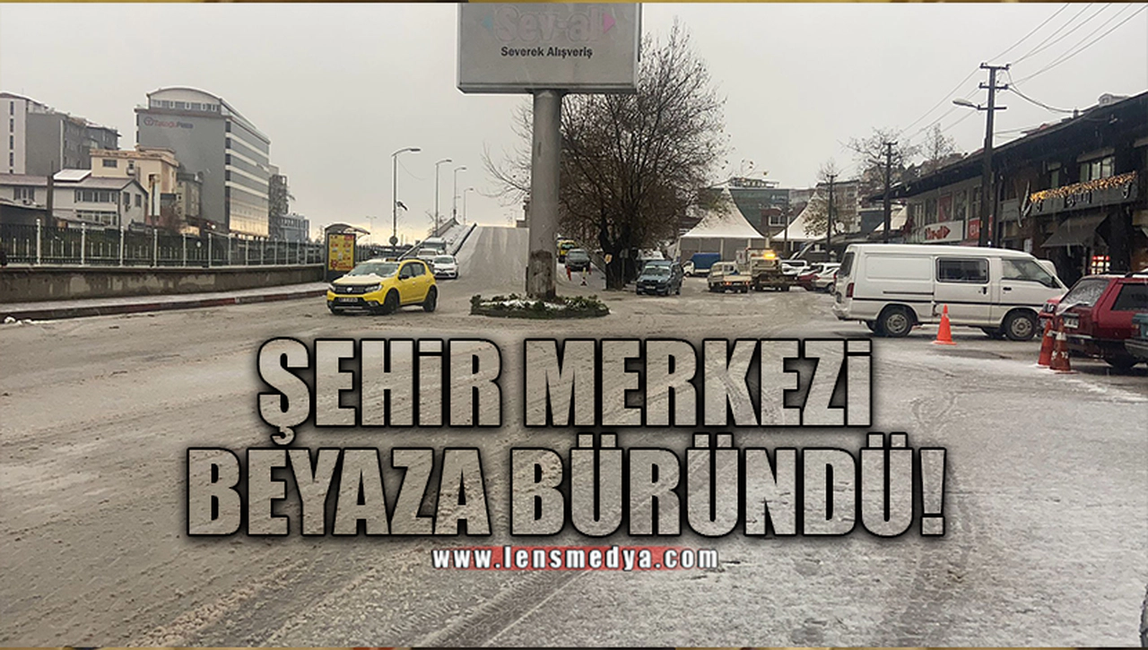 ŞEHİR MERKEZİ BEYAZA BÜRÜNDÜ!