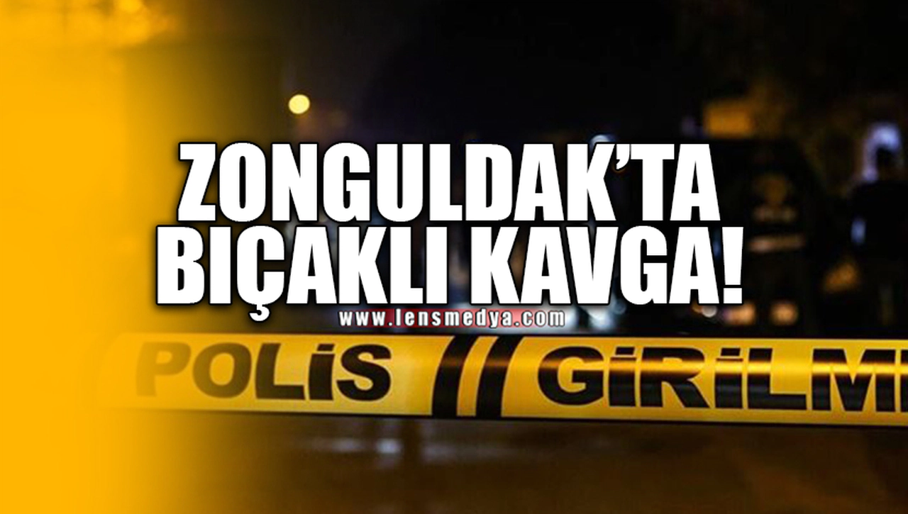 ZONGULDAK'TA BIÇAKLI KAVGA: 1 YARALI