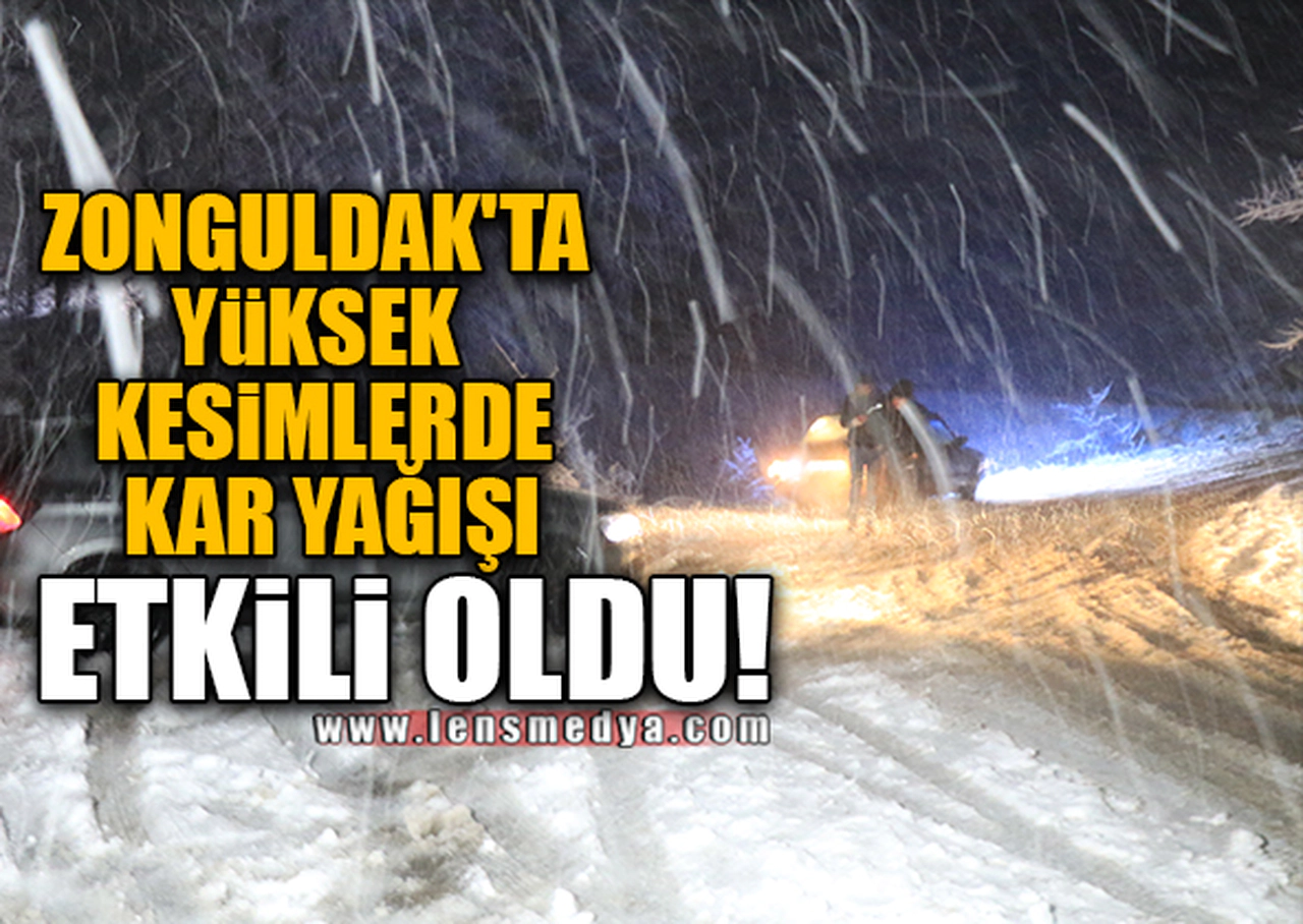 ZONGULDAK'TA YÜKSEK KESİMLERDE KAR YAĞIŞI ETKİLİ OLDU!