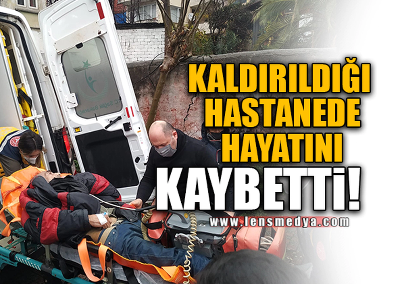 KALDIRILDIĞI HASTANEDE HAYATINI KAYBETTİ!