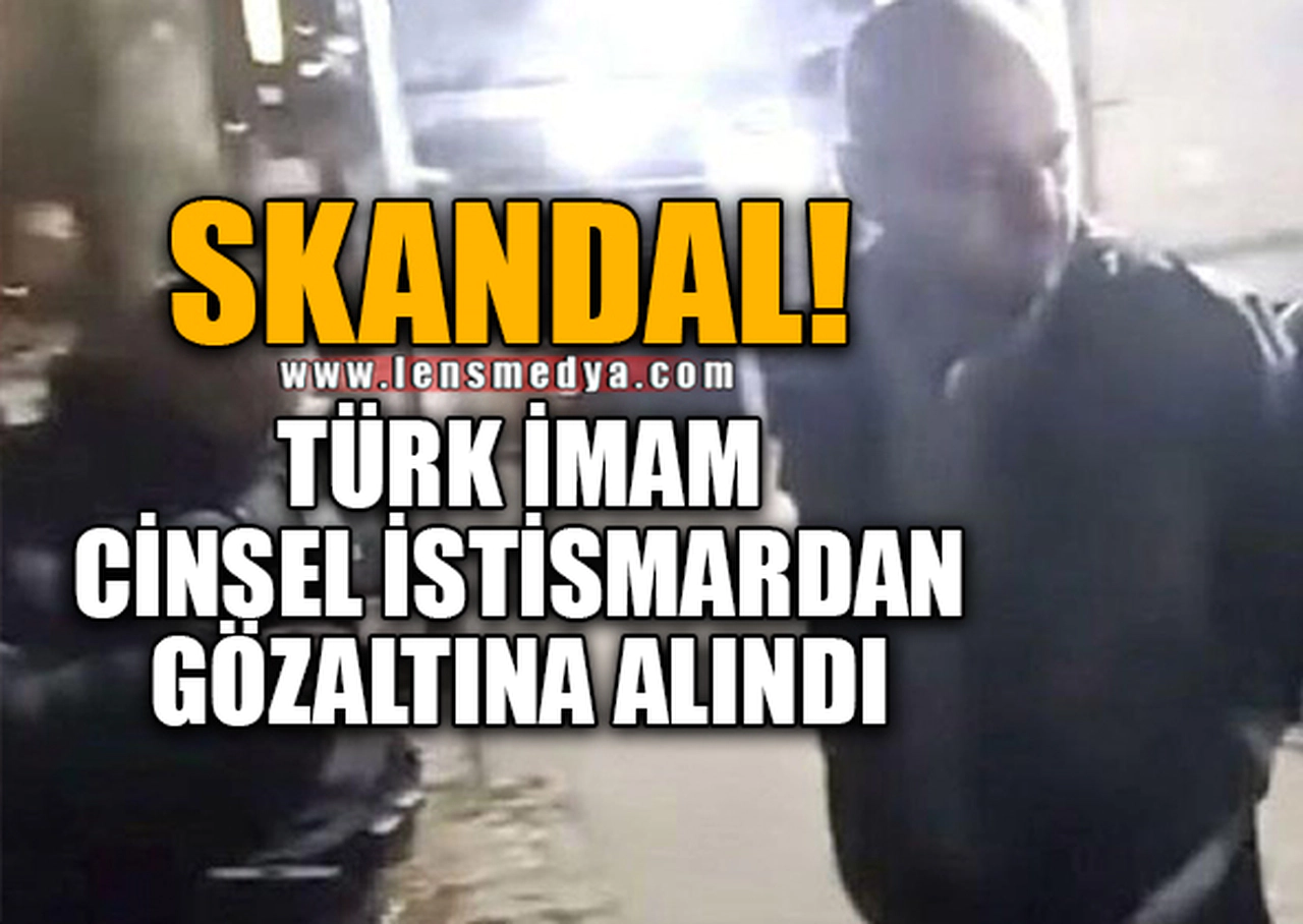 SKANDAL! TÜRK İMAM CİNSEL İSTİSMARDAN GÖZALTINDA!