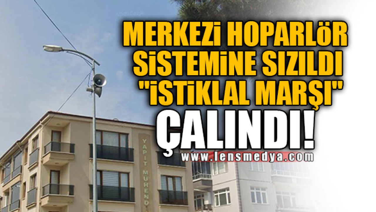 MERKEZİ HOPARLÖR SİSTEMİNE SIZILDI "İSTİKLAL MARŞI" ÇALINDI!