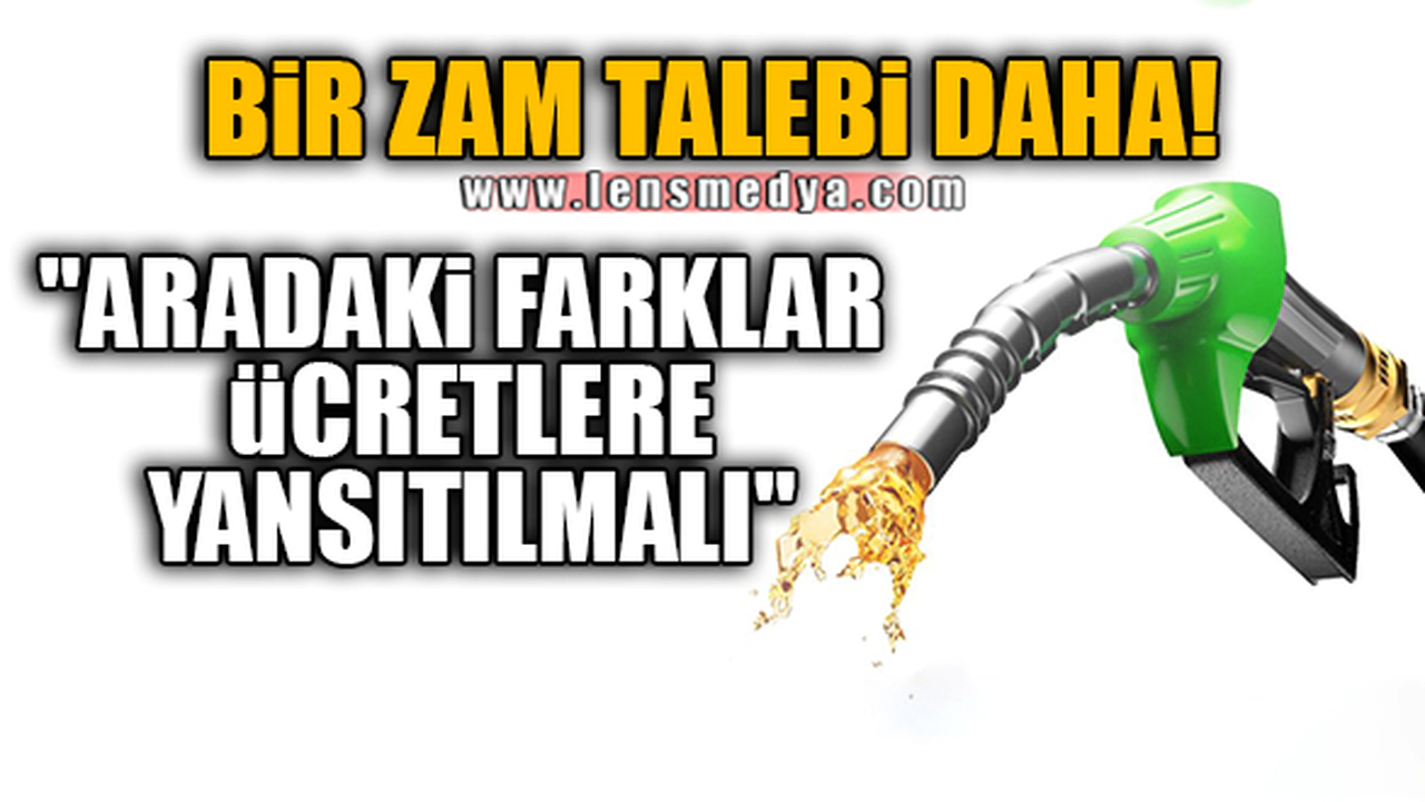 "ARADAKİ FARKLAR ÜCRETLERE YANSITILMALI"