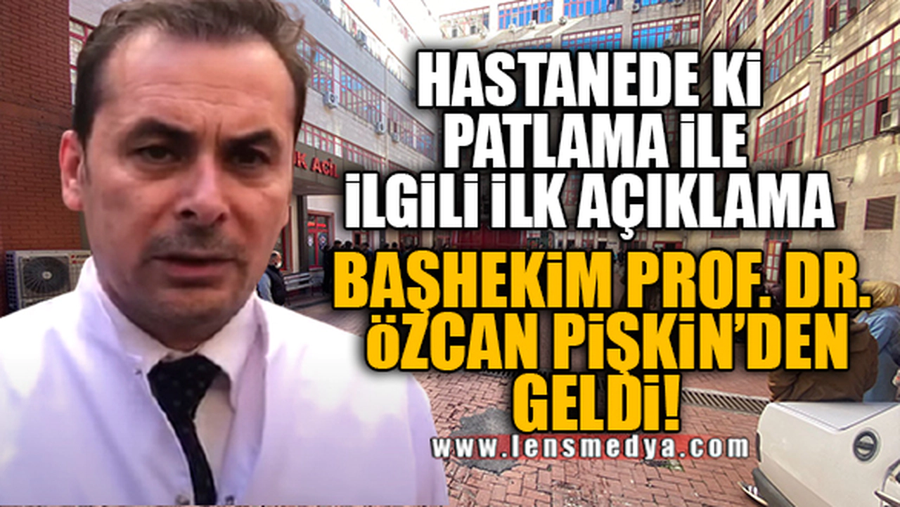 TIP FAKÜLTESİNDE Kİ PATLAMA İLE İLGİLİ İLK AÇIKLAMA GELDİ!