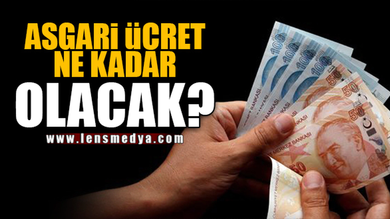 ASGARİ ÜCRET NE KADAR OLACAK?