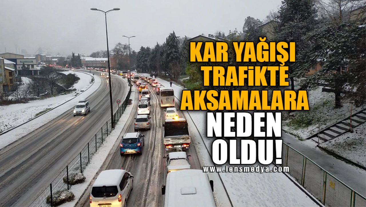 KAR YAĞIŞI TRAFİKTE AKSAMALARA NEDEN OLDU!