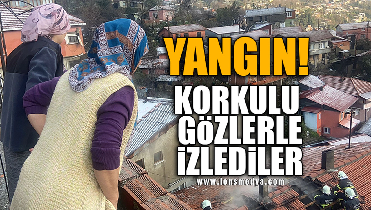 YANGIN! KORKULU GÖZLERLE İZLEDİLER