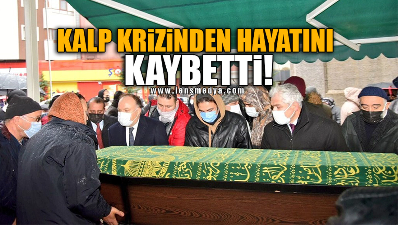 KALP KRİZİNDEN HAYATINI KAYBETTİ!