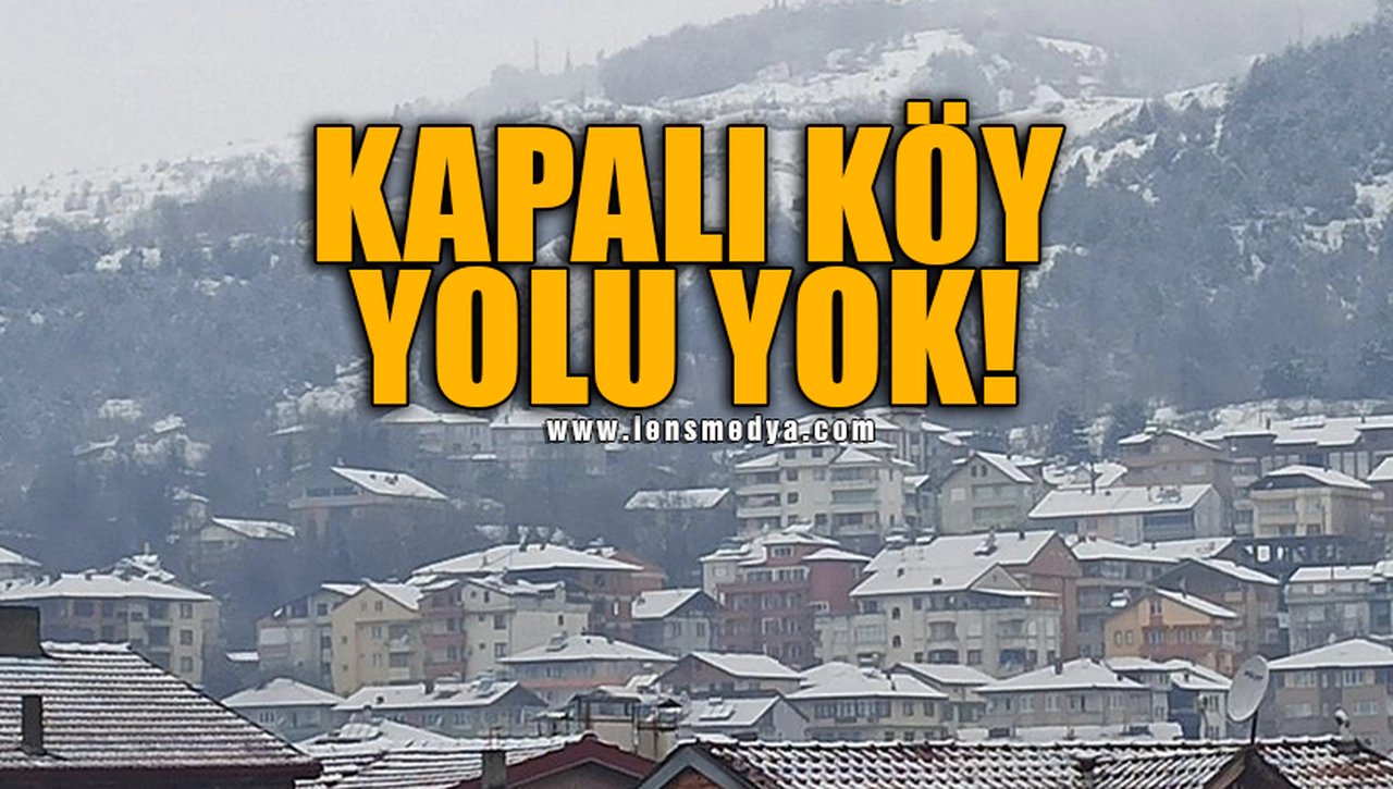 KAPALI KÖY YOLU YOK!