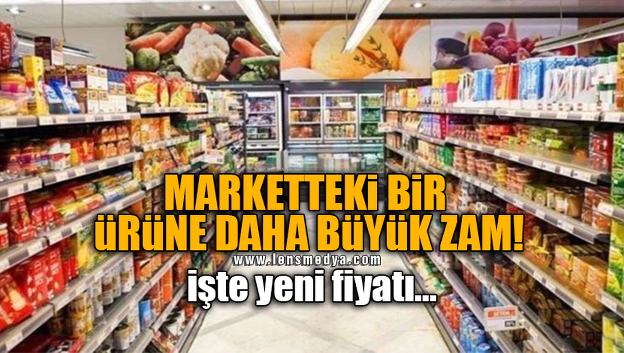 MARKETTEKİ BİR ÜRÜNE DAHA BÜYÜK ZAM! İŞTE YENİ FİYATI...