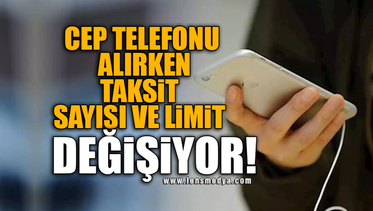 CEP TELEFONU ALIRKEN TAKSİT SAYISI VE LİMİT DEĞİŞİYOR!