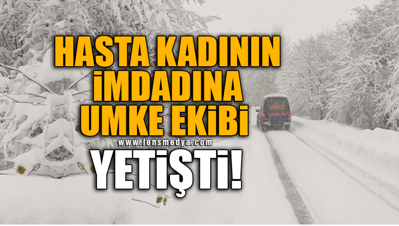 HASTA KADININ İMDADINA UMKE EKİBİ YETİŞTİ!