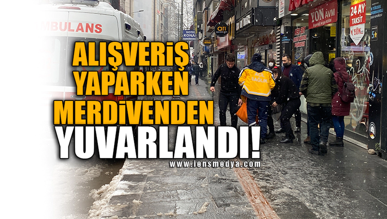 ALIŞVERİŞ YAPARKEN MERDİVENDEN YUVARLANDI!