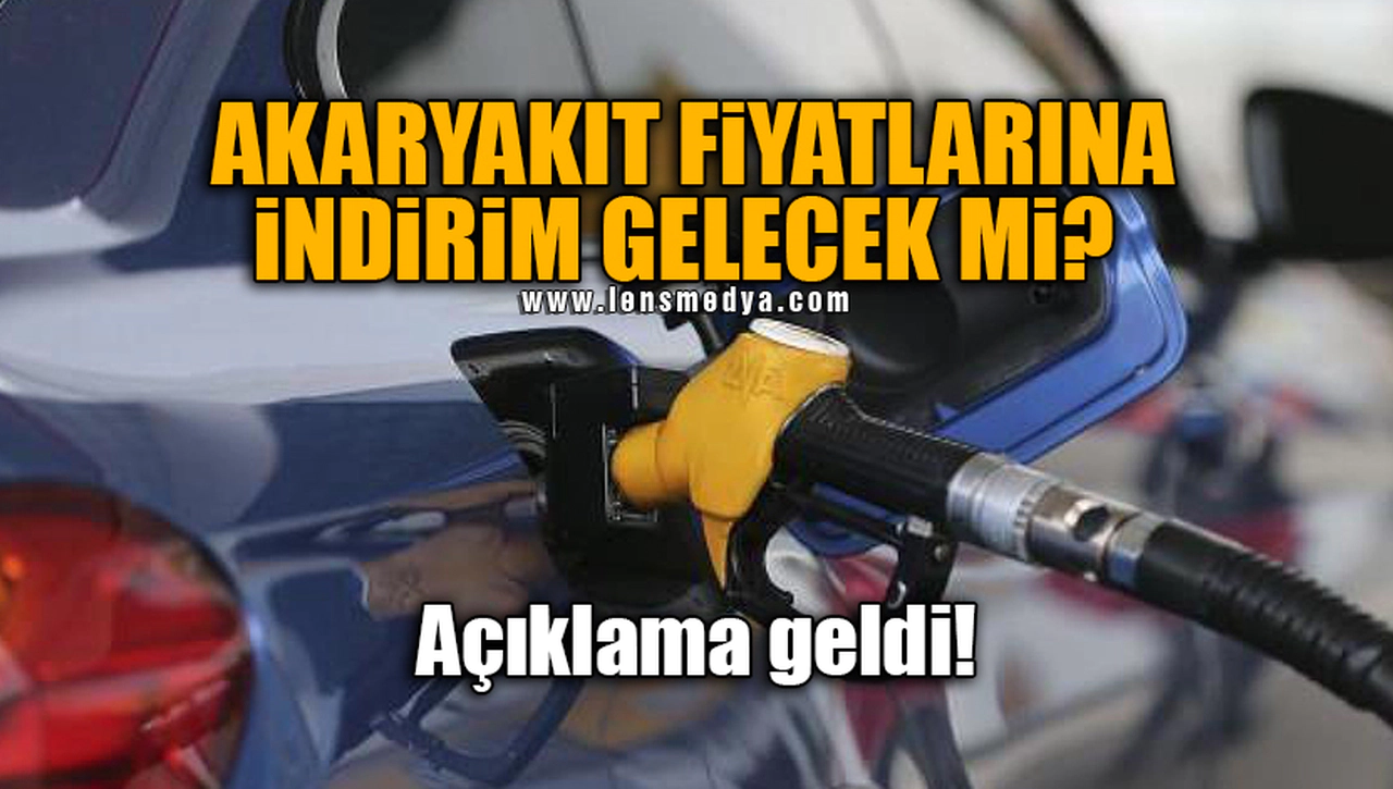 AKARYAKIT FİYATLARINA İNDİRİM GELECEK Mİ? AÇIKLAMA GELDİ!
