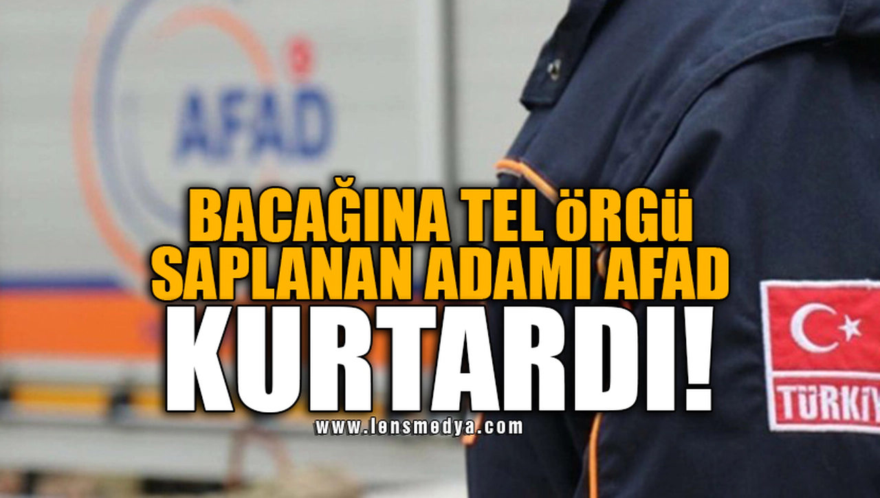 BACAĞINA TEL ÖRGÜ SAPLANAN ADAMI AFAD KURTARDI!