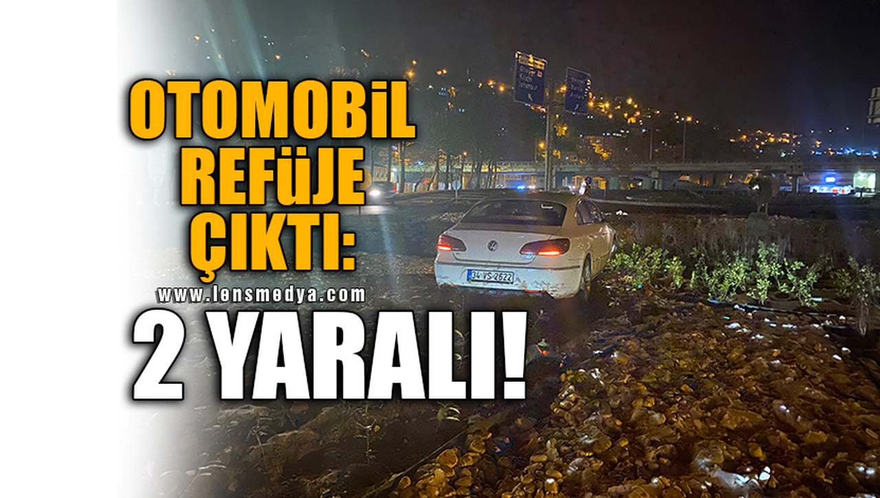 OTOMOBİL REFÜJE ÇIKTI: 2 YARALI!