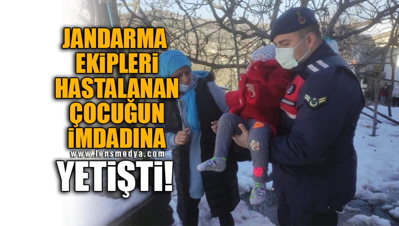 JANDARMA EKİPLERİ HASTALANAN ÇOCUĞUN İMDADINA YETİŞTİ!