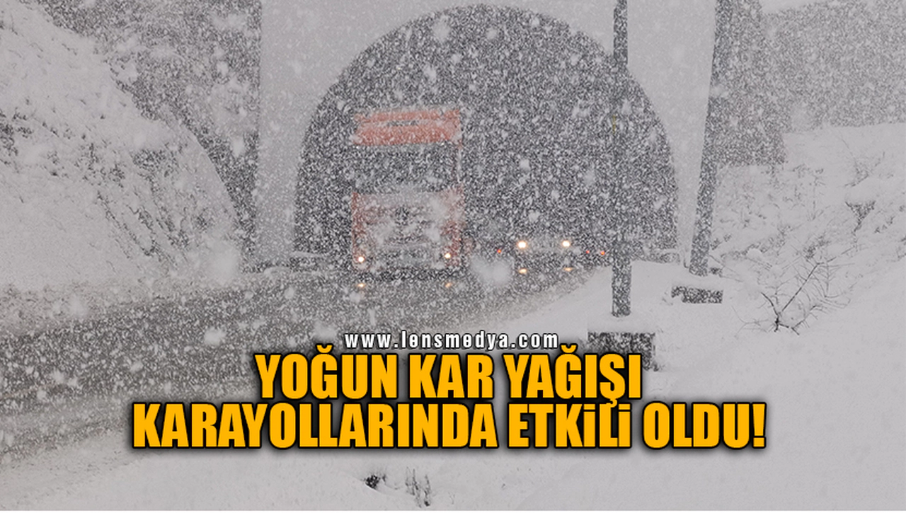 YOĞUN KAR YAĞIŞI KARAYOLLARINDA ETKİLİ OLDU!