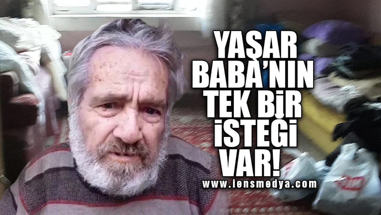 YAŞAR BABA'NIN TEK BİR İSTEĞİ VAR!