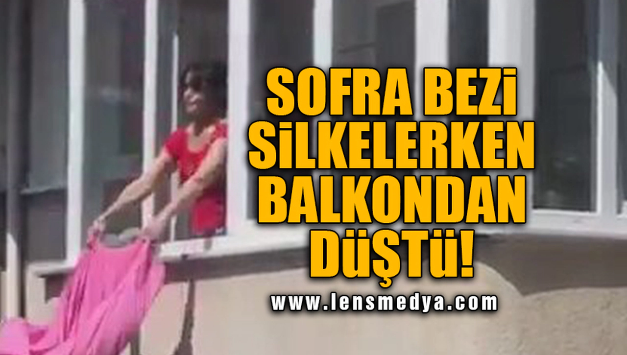 SOFRA BEZİ SİLKELERKEN BALKONDAN DÜŞTÜ!