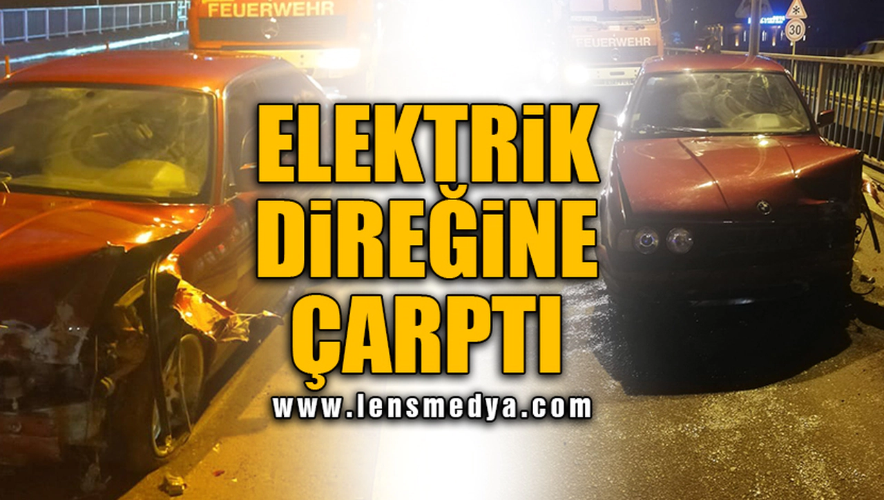 ELEKTRİK DİREĞİNE ÇARPTI