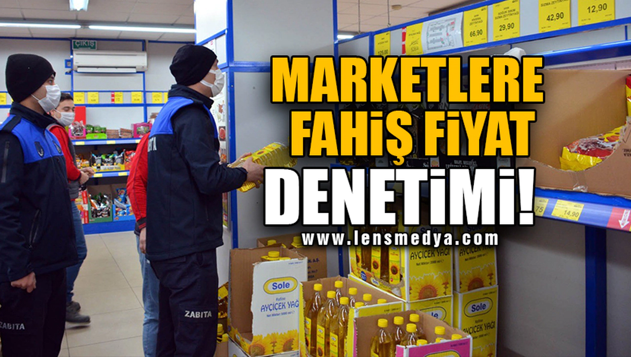 MARKETLERE FAHİŞ FİYAT DENETİMİ!