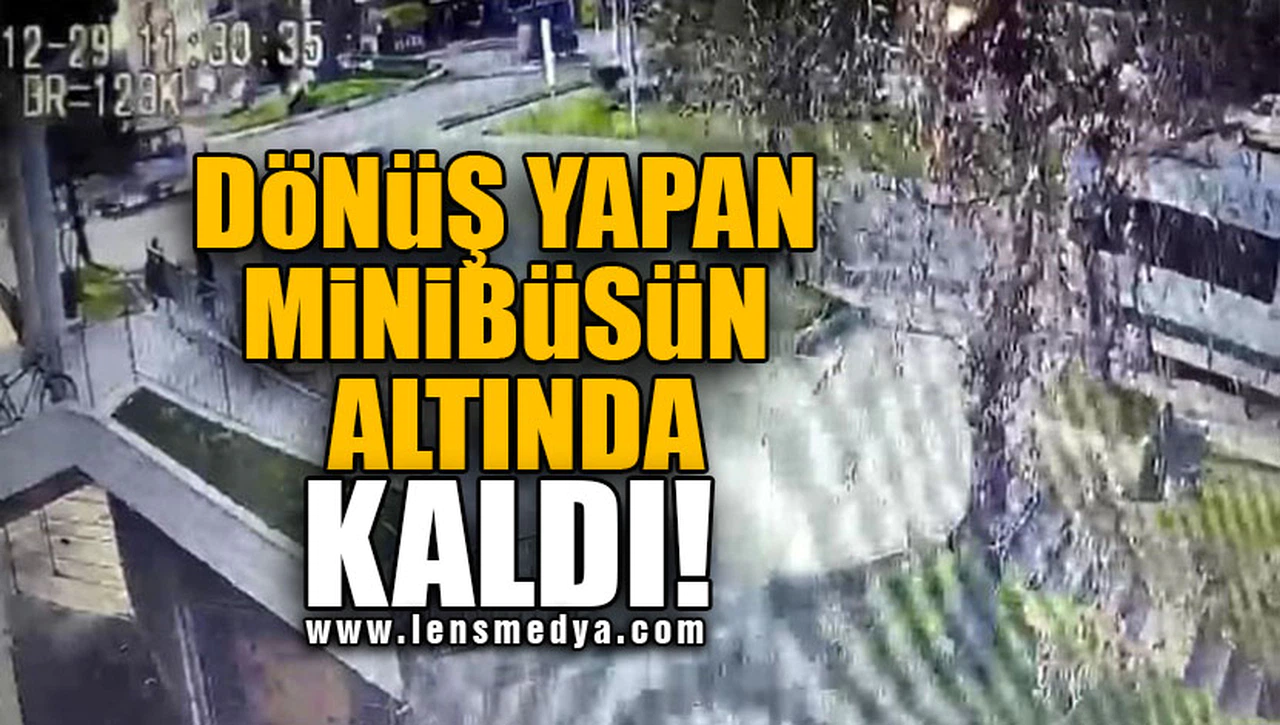 DÖNÜŞ YAPAN MİNİBÜSÜN ALTINDA KALDI!
