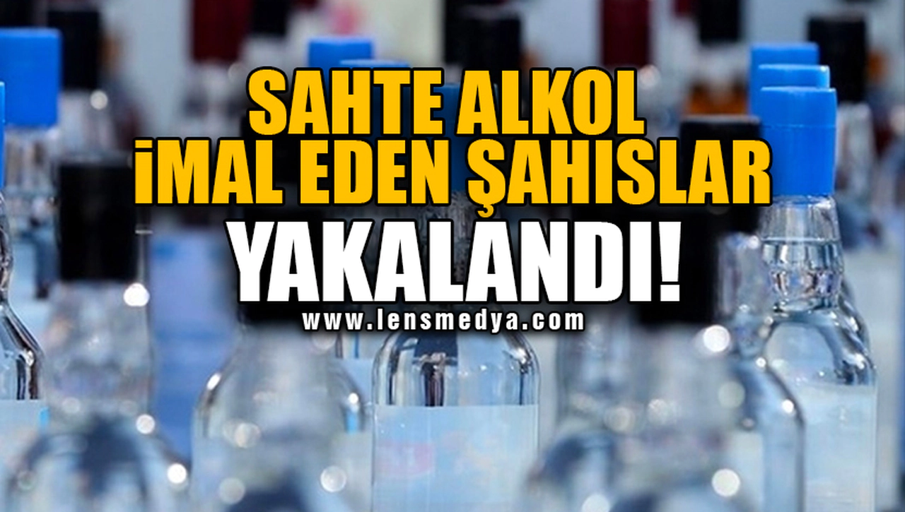 SAHTE ALKOL İMAL EDEN ŞAHISLAR YAKALANDI!