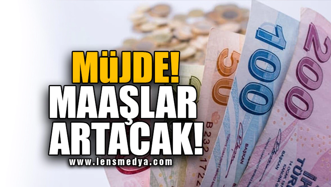 MÜJDE! MAAŞLAR ARTACAK!