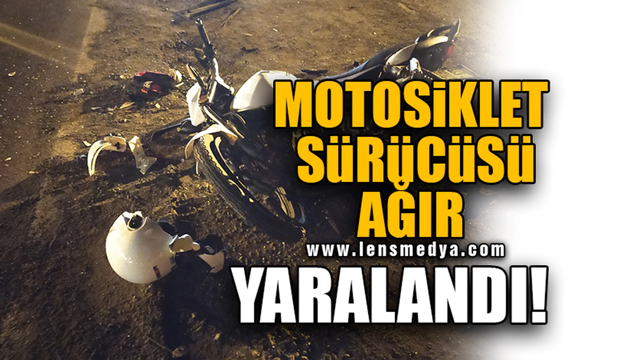 MOTOSİKLET SÜRÜCÜSÜ AĞIR YARALANDI!