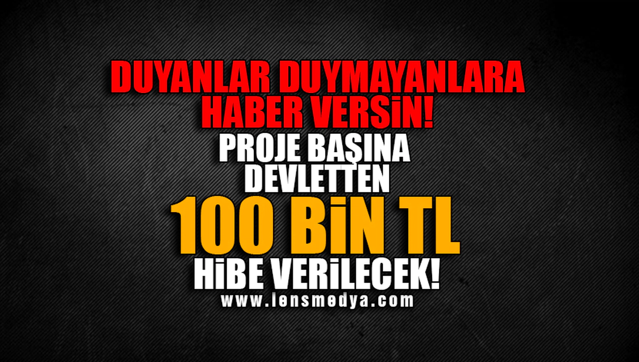 PROJE BAŞINA 100 BİN TL HİBE!