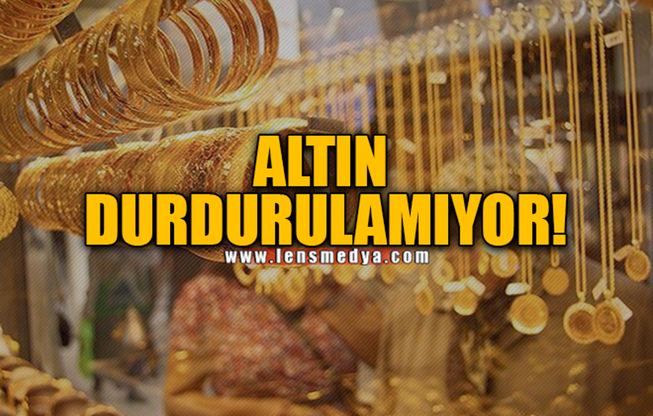 ALTIN DURDURULAMIYOR!