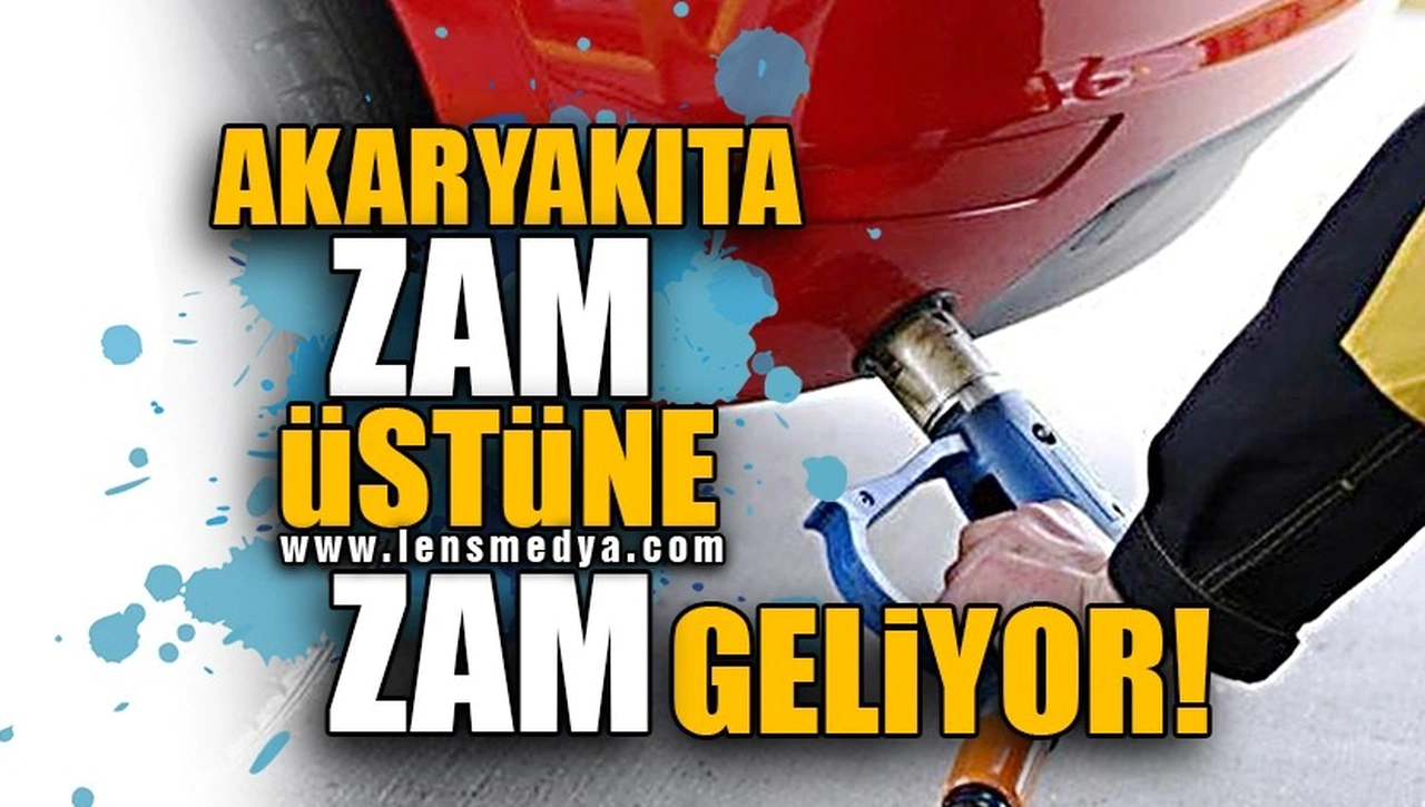 AKARYAKITA ZAM ÜSTÜNE ZAM GELİYOR!
